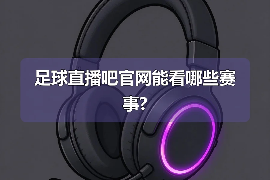 足球直播吧官网能看哪些赛事?